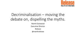 Decriminalisation * moving the debate on, dispelling the myths.