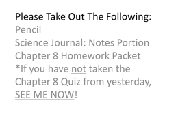 Please Take Out The Following: Pencil Science Journal Chapter 8