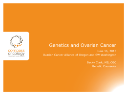 Ovarian Genetic ppt 2015 - Ovarian Cancer Alliance of Oregon