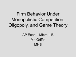 Monopolistic Compettion, Oligoipoly, and Game Theory