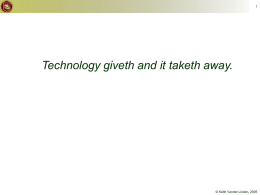 Technology giveth and it taketh away. 1 © Keith Vander Linden, 2005