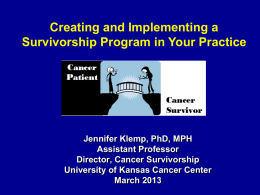 Jennifer Klemp, PhD, MPH Creating & Implementing a Survivorship