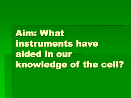 Aim: What instruments have aided in our knowledge of the cell?