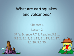 What are earthquakes and volcanoes?