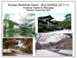 Korean Buddhist Heart BULGUKSA (불국사) Professor: Heather A