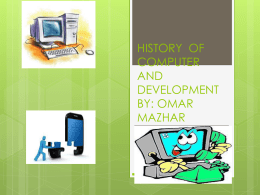 COMPUTER HISTORY AND DEVELOPMENT BY: OMAR MAZHAR