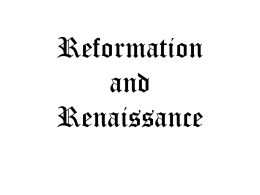 Reformation and Renaissance