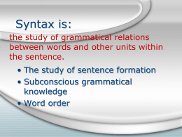 Syntax is: • The study of sentence formation • Subconscious grammatical knowledge