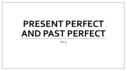 Ch 4 Present Perfect and Past Perfectx