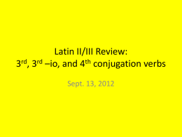 Latin II/III Review: 3rd, 3rd *io, and 4th conjugation verbs