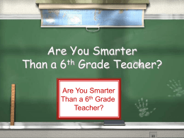 Are You smarter than a 6th grade teacher