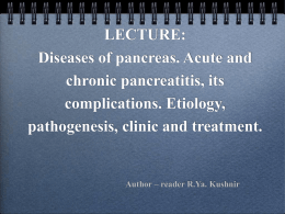 LECTURE: Diseases of pancreas. Acute and chronic pancreatitis, its