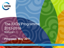 The IUCN Programme 2013-2016Nature+Proposal, May 2011