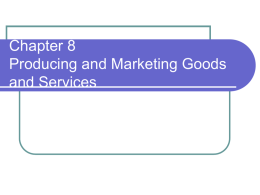 Chapter 8 – Producing and Marketing Goods and Services
