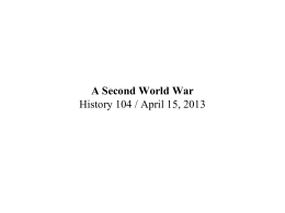 A Second World War History 104 / April 18, 2005 I. Why another war