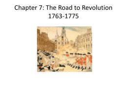 Chapter 7: The Road to Revolution 1763-1775