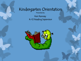 Kindergarten Orientation Presented by: Keri Ramsay K