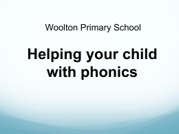 Woolton Primary School Helping your child with phonics July 2013