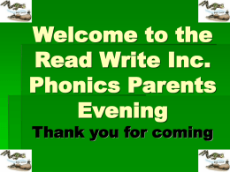 Welcome to the Read Write Inc. Phonics Parents Evening Thank you