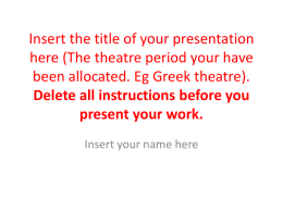 Insert the title of your presentation here (The theatre period your