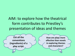 AIM: to explore how the theatrical form contributes to Priestley`s