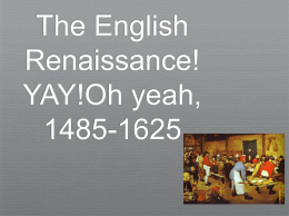 The English Renaissance! YAY!Oh yeah, 1485-1625