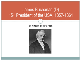 James Buchanan (D) 15th President of the USA, 1857-1861