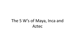 The 5 W*s of Maya, Inca and Aztec