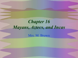 Chapter 16 Mayans, Aztecs, and Incas