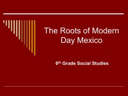 The Roots of Modern Day Mexico - Mexico-Unit