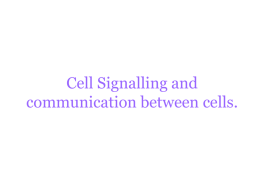 Cell Signalling and communication between cells.