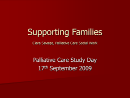 Supporting Families Ciara Savage, Palliative Care Social Work
