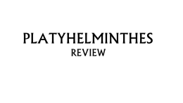 PLATYHELMINTHES REVIEW