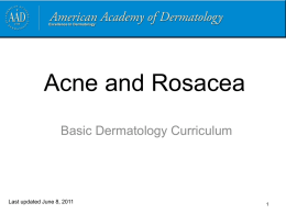 Acne and Rosacea Basic Dermatology Curriculum Last updated June 8, 2011 1