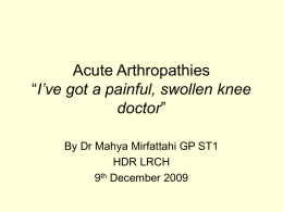 Acute Arthropathies “I’ve got a painful, swollen knee doctor”