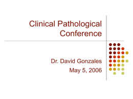 Clinical Pathological Conference Dr. David Gonzales May 5, 2006
