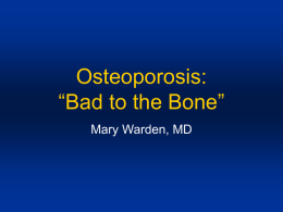 Osteoporosis: “Bad to the Bone”