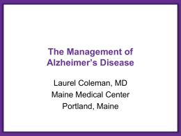 The Management of Alzheimer’s Disease Laurel Coleman, MD Maine Medical Center