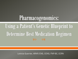 Pharmacogenomics: Using a Patient*s Genetic Blueprint to