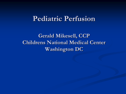 Pediatric Perfusion Gerald Mikesell, CCP Childrens National
