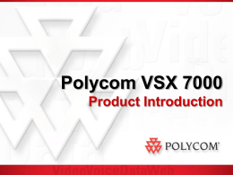 Polycom VSX 7000 Product Introduction Insert Customer