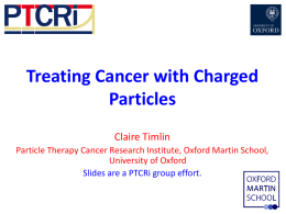 Treating Cancer with Charged Particles - Oxford Physics